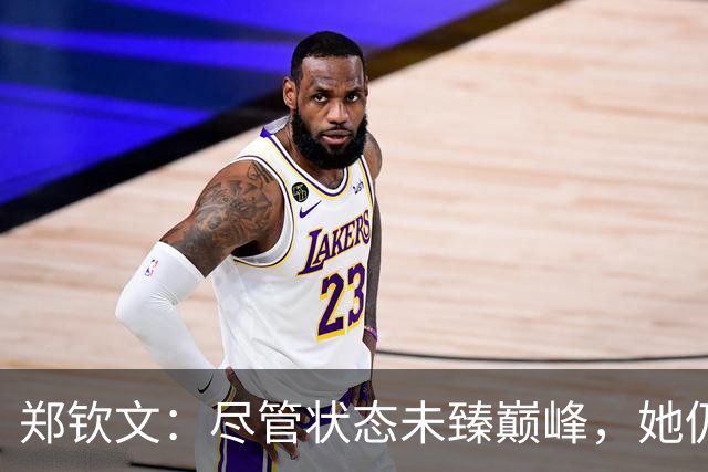 郑钦文：尽管状态未臻巅峰，她仍不断自我更新